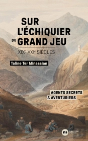 Sur L'Échiquier Du Grand Jeu : Agents Secrets Et Aventuriers (Xixe-Xxie Siècles)