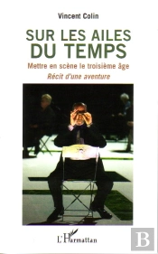 Sur Les Ailes Du Temps ; Mettre En Scène Le Troisième Âge ; Recit D'Une Aventure