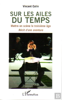 Bertrand.pt - Sur Les Ailes Du Temps ; Mettre En Scène Le Troisième Âge ; Recit D'Une Aventure