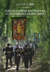Sur Les Chemins Des Pardons Et Pelerinages En Bretagne ; Sur Les Traces Des Saints Bretons