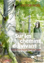 Sur Les Chemins Du Vivant : Carnet De Route D'Un Jeune Naturaliste Engagé
