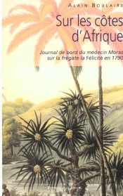 Sur Les Cotes D'Afrique ; Journal De Bord Du Medecin Moras Sur La Fregate La Felicite