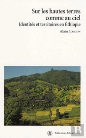 Sur Les Hautes Terres Comme Au Ciel ; Identités Et Territoires En Ethiopie