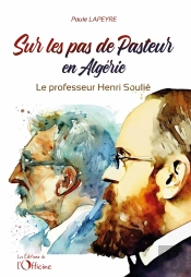 Sur Les Pas De Pasteur En Algérie : Le Professeur Henri Soulié