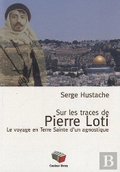 Sur Les Pas De Pierre Loti ; Le Voyage En Terre Sainte D'Un Agnostique