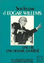 Sur Les Pas D'Edgar Willems  : Une Vie, Une Oeuvre, Un Idéal