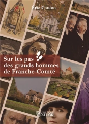 Sur Les Pas Des Grands Hommes De Franche-Comté