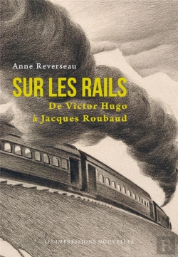 Bertrand.pt - Sur Les Rails ; De Victor Hugo À Jacques Roubaud