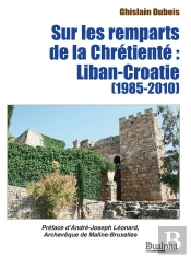 Sur Les Remparts De La Chrétienté : Liban-Croatie (1985-2010)