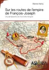 Sur Les Routes De L'Empire De François-Joseph ; Un Palimpseste De L'Autriche-Hongrie