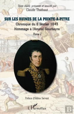Bertrand.pt - Sur Les Ruines De La Pointe-À-Pitre Tome 1 ; Chronique Du 8 Fevrier 1843 ; Hommage À L'Amiral Gourbeyre
