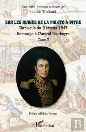 Sur Les Ruines De La Pointe-À-Pitre Tome 2 ; Chronique Du 8 Fevrier 1843 ; Hommage À L'Amiral Gourbeyre