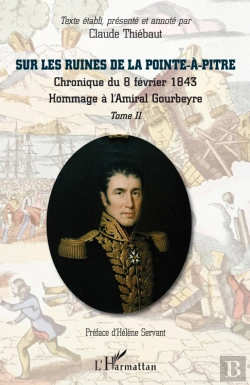 Bertrand.pt - Sur Les Ruines De La Pointe-À-Pitre Tome 2 ; Chronique Du 8 Fevrier 1843 ; Hommage À L'Amiral Gourbeyre