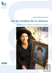 Sur Les Sentiers De La Violence : Politiques De La Mémoire Et Conflit Armé Au Pérou