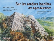 Sur Les Sentiers Insolites Des Alpes-Maritimes : Guide Artistique, Balades Historiques Et Botaniques