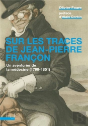 Sur Les Traces De Jean-Pierre Françon : Un Aventurier De La Médecine (1799-1851)