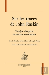 Sur Les Traces De John Ruskin :  Voyages, Réception Et Sources Proustiennes