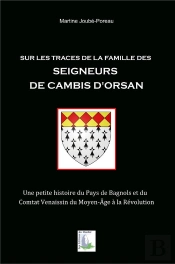 Sur Les Traces De La Famille Des Seigneurs De Cambis D'Orsan ; Une Petite Histoire Du Pays De Bagnols Et Du Comtat Venaissin Du Moyen-Âge À La Révolution
