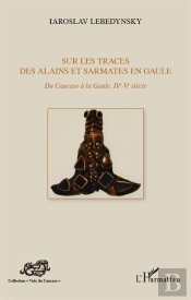 Sur Les Traces Des Alains Et Sarmates En Gaule ; Du Caucase À La Gaule (Iv-V Siècle)