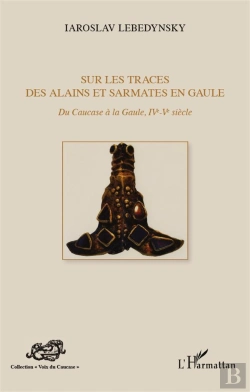 Bertrand.pt - Sur Les Traces Des Alains Et Sarmates En Gaule ; Du Caucase À La Gaule (Iv-V Siècle)