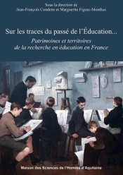 Sur Les Traces Du Passé De L'Éducation... Patrimoines Et Territoires De La Recherche En Éducation Dans L'Espace Français
