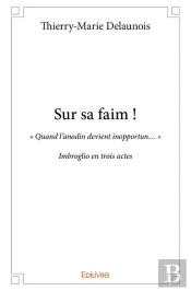Sur Sa Faim ! -  Quand L Anodin Devient Inopportun  - Imbroglio En Trois Actes