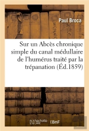 Sur Un Abces Chronique Simple Du Canal Medullaire De L'Humerus Traite Avec Succes Par La Trepanation