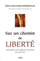 Sur Un Chemin De Liberté ; Commentaires De La Règle De Saint Benoît Jour Après Jour
