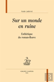 Sur Un Monde En Ruine ; Esthétique Du Roman-Fleuve