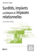 Surdités, Implants Cochléaires Et Impasses Relationnelles : Les Enfants Inouïs