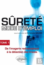 Sûrete Mode D'Emploi Tome 1 ; De L'Imagerie Radioscopique À La Détection Des Traces
