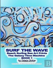 Surf The Wave Beach Surfing Sea Art Prints The Galaxy Time Machine  Book 1 By Grace Divine