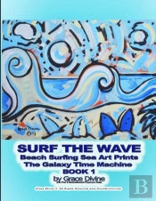 Surf The Wave Beach Surfing Sea Art Prints The Galaxy Time Machine  Book 1 By Grace Divine