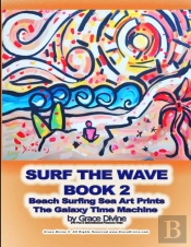 Surf The Wave  Book 2 Beach Surfing Sea Art Prints The Galaxy Time Machine  By Grace Divine