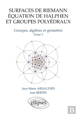 Bertrand.pt - Surfaces De Riemann - Equation De Halphen Et Groupes Polyédraux - Tome 3 Groupes, Algèbre Et Géométrie