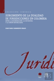 Surgimiento De La Dualidad De Jurisdicciones En Colombia. Entre La Regeneración, La Dictadura Y La Unión Republicana
