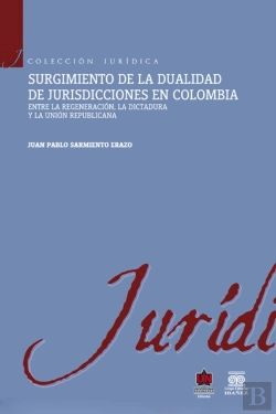 Bertrand.pt - Surgimiento De La Dualidad De Jurisdicciones En Colombia. Entre La Regeneración, La Dictadura Y La Unión Republicana