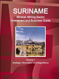 Bertrand.pt - Suriname Mineral, Mining Sector Investment And Business Guide Volume 1 Strategic Information And Regulations