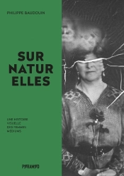 Surnaturelles, Une Histoire Visuelle Des Femmes Médiums