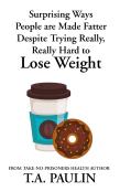 Surprising Ways People Are Made Fatter Despite Trying Really, Really Hard To Lose Weight