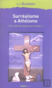 Surréalisme Et Athéisme ; À La Niche Les Glapisseurs De Dieu