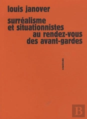 Surréalisme Et Situationnistes Au Rendez-Vous Des Avant-Gardes