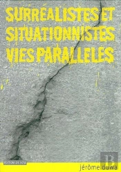 Surréalistes Et Situationnistes, Vies Parallèles : Histoire Et Documents
