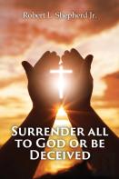 Surrender All To God Or Be Deceived!!! (The Endtime Spirit Of Deception)