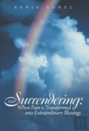 Surrendering: When Pain Is Transformed Into Extraordinary Blessings