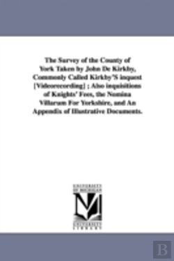 Bertrand.pt - Survey Of The County Of York Taken By John De Kirkby, Commonly Called Kirkby'S Inquest (Videorecording); Also Inquisitions Of Knights' Fees, The Nomina Villarum For Yorkshire, And An Appendix Of Illus