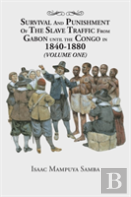Survival And Punishment Of The Slave Traffic From Gabon Until The Congo In 1840-1880 (Volume One)