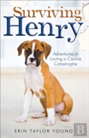 Surviving Henry Â€“ Adventures In Loving A Canine Catastrophe