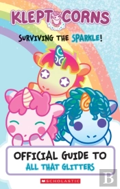 Surviving The Sparkle! An Official Guide To All That Glitters (Kleptocorns)