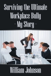 Surviving The Ultimate Workplace Bully - My Story